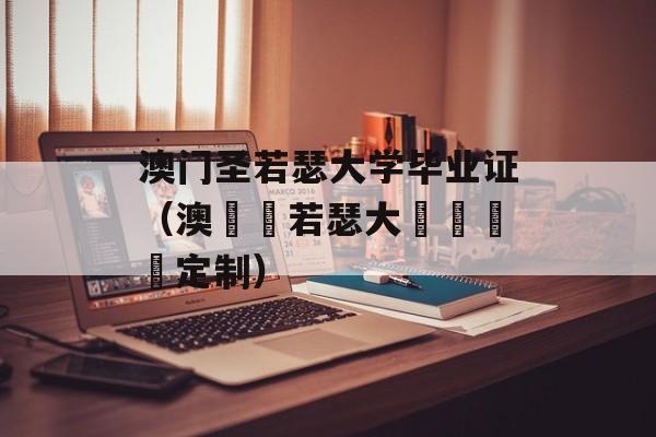 澳门圣若瑟大学毕业证（澳門聖若瑟大學畢業證定制）