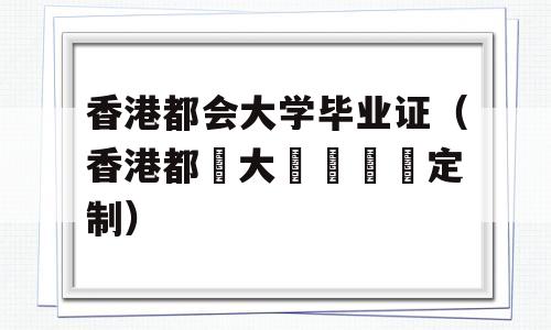 香港都会大学毕业证（香港都會大學畢業證定制）