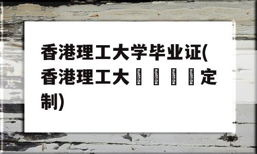 香港理工大学毕业证(香港理工大學畢業證定制)